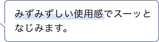 みずみずしい使用感でスーッとなじみます。